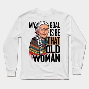 My Goal Is To Be That Old woman Long Sleeve T-Shirt